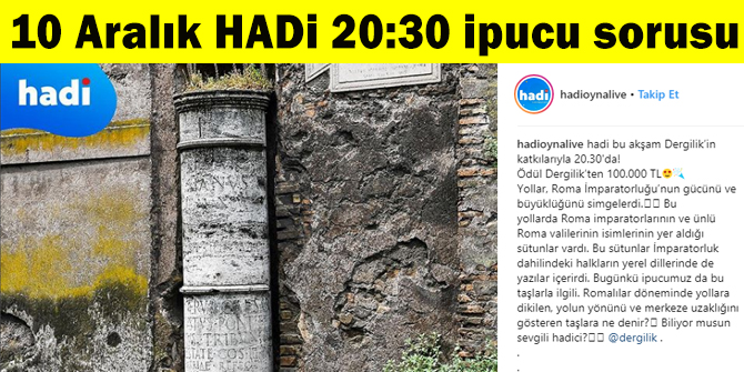 10 Aralık HADİ 20:30 ipucu: Romalılar döneminde yollara dikilen, yolun yönünü ve merkeze uzaklığını gösteren taşlara ne denir?​​​​​​​