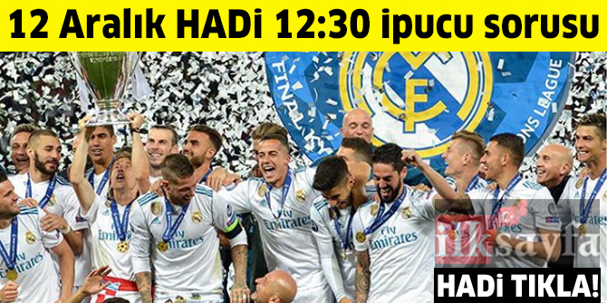 12 Aralık HADİ 12:30  ipucu: 2017-2018 UEFA Şampiyonlar Ligi Kupası'nı kim kazandı?