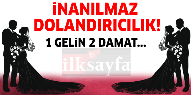 Böyle dolandırıcılık görülmedi: 1 gelin 2 damat!