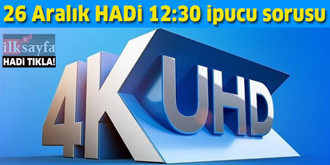 26 Aralık HADİ 12:30 ipucu: TV'lerdeki 4K teknolojisi en az kaç piksel çözünürlüktedir?