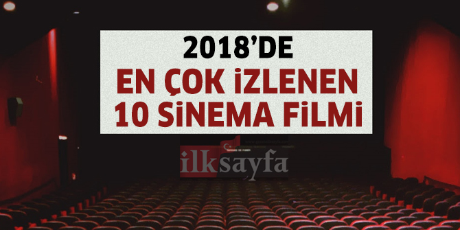 2018 Yılında En Çok İzlenen Sinema Filmleri (İlk 10)