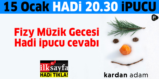 15 Ocak Hadi 20.30 ipucu: 'Kardan Adam' listesinin 7. şarkısını seslendiren sanatçı kimdir? Fizy Müzik Gecesi ipucu cevabı