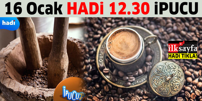 16 Ocak HADİ 12.30 ipucu: Kahvenin toz haline getirilmesinde kullanılan ve içinde genellikle kahve dövülen, taştan ya da ağaçtan yapılmış büyük havan nedir?