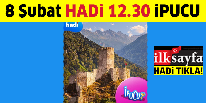 8 Şubat 12.30 HADİ ipucu sorusu: Rize'deki ünlü tarihi kalenin adı nedir? 12.30 ipucu cevabı