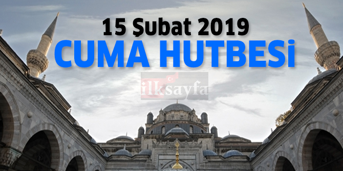 15 Şubat Cuma Hutbesi - Diyanet İşleri Başkanlığı 15.02.2019