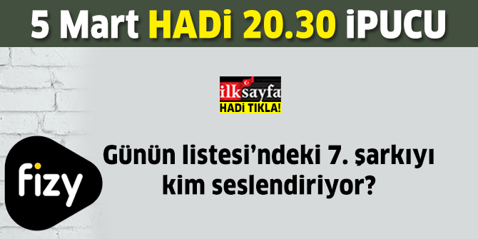 5 Mart HADİ Fizy ipucu: Günün Listesi'ndeki 7. şarkı nedir, seslendiren sanatçı kimdir? 20.30 Fizy Müzik Gecesi ipucu sorusu cevabı