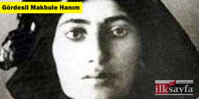 Gördesli Makbule Hanım kimdir, hangi dönem yaşadı?