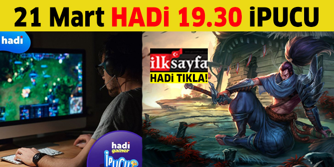21 Mart HADİ GAMER ipucu: League of Legends oyunundaki Günahkar Kılıç karakterinin adı nedir? 19.30 ipucu sorusu cevabı