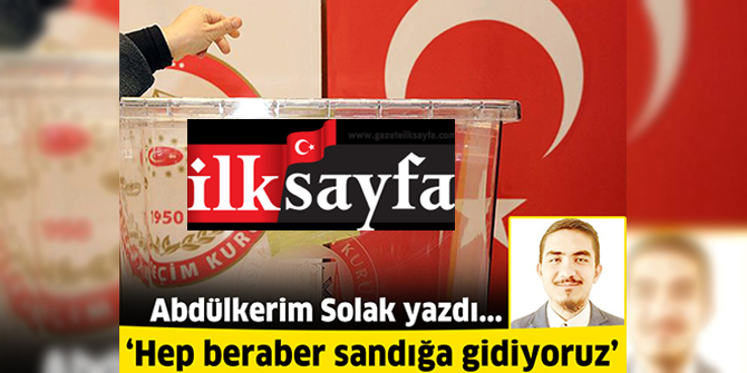 Hep beraber sandığa gidiyoruz