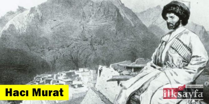 Hacı Murat kimdir? Şeyh Şamil ile yolları nasıl kesişti?