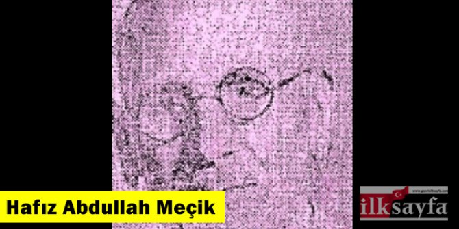 Hafız Abdullah Meçik kimdir, hangi dönem yaşadı?