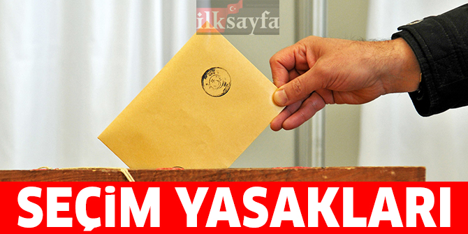 Seçim yasakları neler? İşte 31 Mart 2019 seçim yasakları...