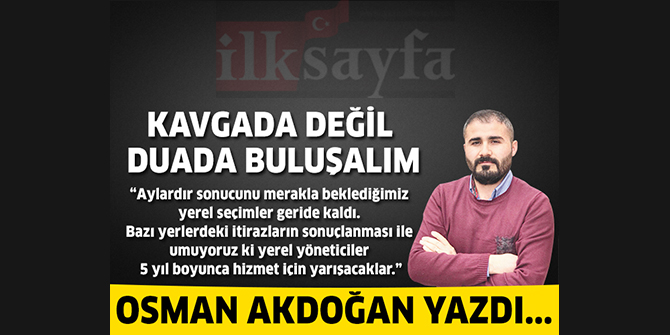 Kavgada değil duada buluşalım