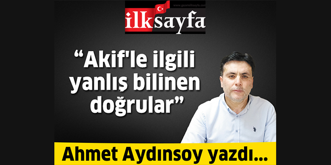 Akif'le ilgili yanlış bilinen doğrular 1