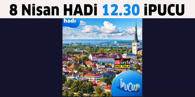 8 Nisan HADİ 12.30 ipucu sorusu cevabı: Tallinn hangi ülkenin başkentidir?
