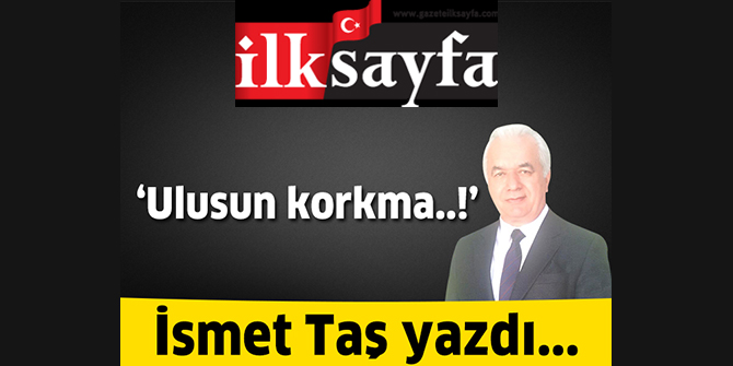 Ulusun korkma..!