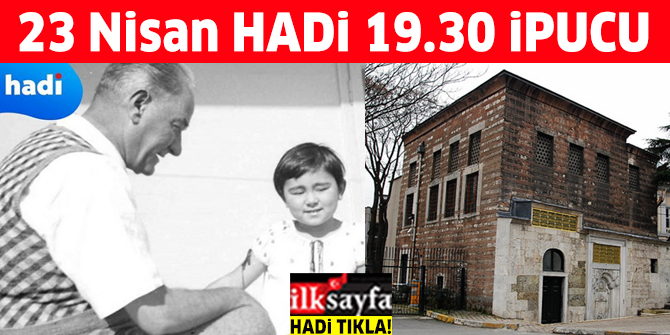 23 Nisan Ailece HADİ ipucu: Atatürk'ün Selanik'te başladığı ilk okulun adı nedir? 19.30 ipucu sorusu cevabı