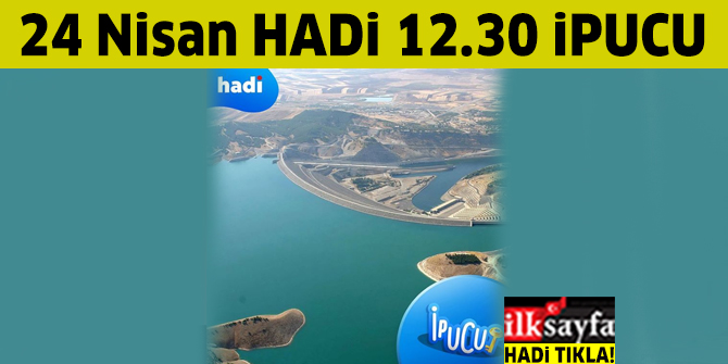 24 Nisan 12.30 HADİ ipucu: Türkiye'nin yüz ölçümü en büyük yapay baraj gölü hangisidir?