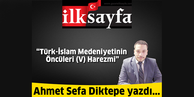 Türk-İslam Medeniyetinin Öncüleri (V) Harezmi