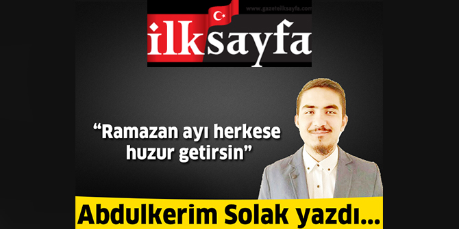 Ramazan ayı herkese huzur getirsin