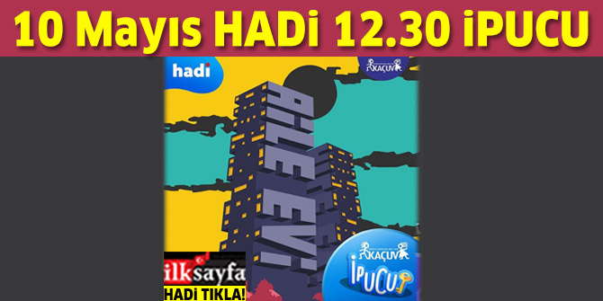 10 Mayıs 12.30 HADİ ipucu: Kanserli Çocuklara Umut Vakfı'nın aileleri ağırladığı yerin adı nedir? KAÇUV aileleri nerede ağırlıyor?