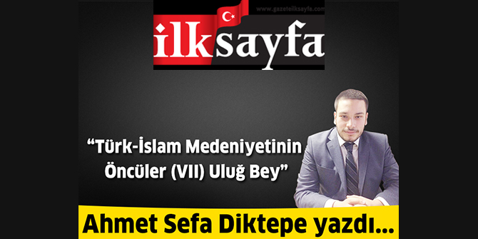 Türk-İslam Medeniyetinin Öncüler (VII) Uluğ Bey