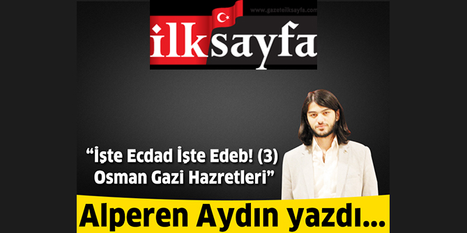 İşte Ecdad İşte Edeb! (3) Osman Gazi Hazretleri