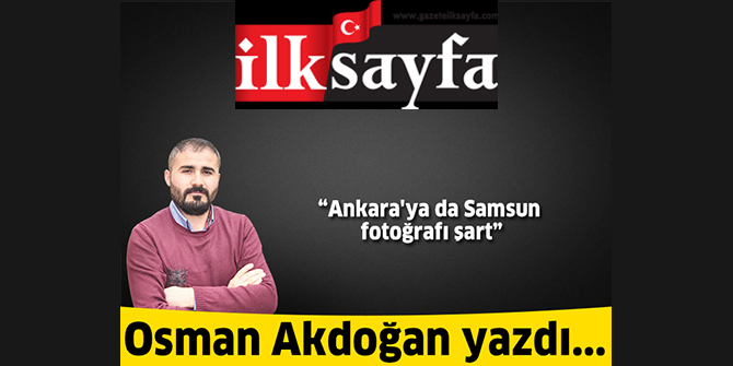 Ankara'ya da Samsun fotoğrafı şart
