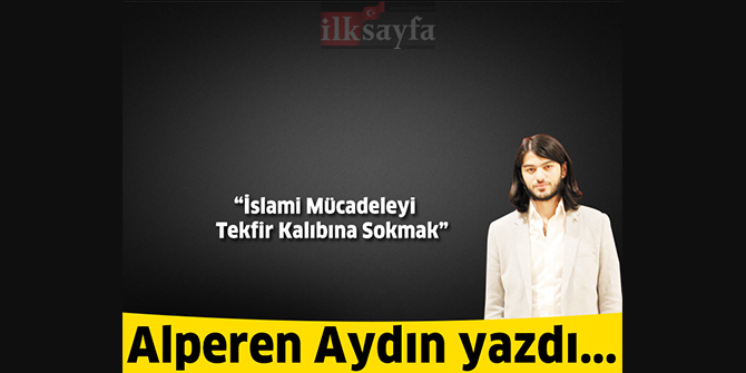 İslami Mücadeleyi Tekfir Kalıbına Sokmak II