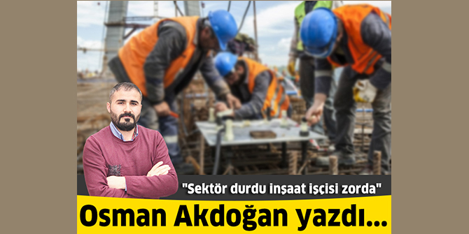 Sektör durdu inşaat işçisi zorda