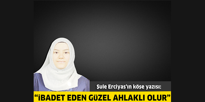 İbadet eden güzel ahlaklı olur