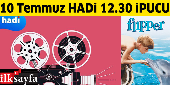 10 Temmuz 12.30 HADİ ipucu: Bir çocuk ile yunusun dostluğunu anlatan dizi film hangisidir?