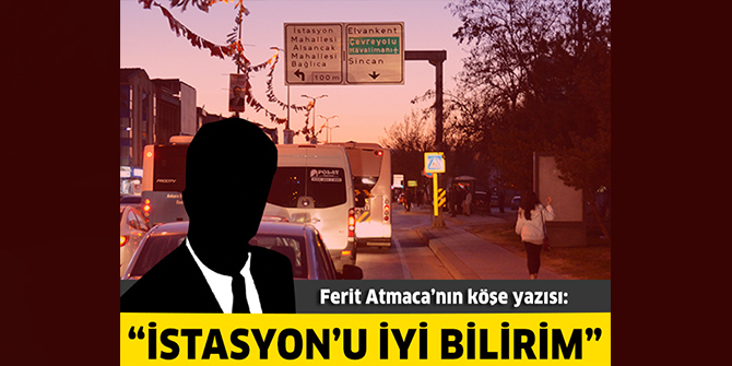 İstasyon’u iyi bilirim 