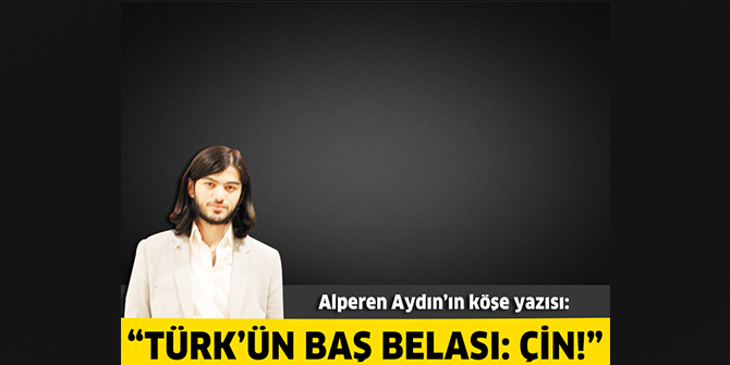 Türk’ün Baş Belası: Çin!