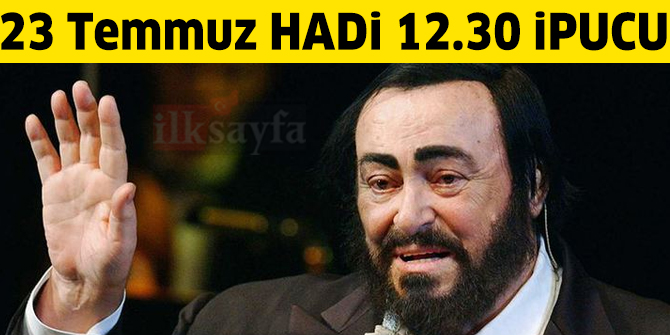 23 Temmuz 12:30 HADİ ipucu: 2007'de ölen tenor kimdir? 2007 yılında hayatını kaybeden dünyaca ünlü tenor kimdir?
