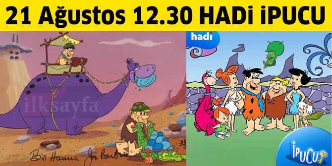 Taş Devri çizgi filminde Fred Çakmaktaş ve Barni Moloztaş nerede çalışmaktadır? 21 Ağustos 12.30 HADİ ipucu