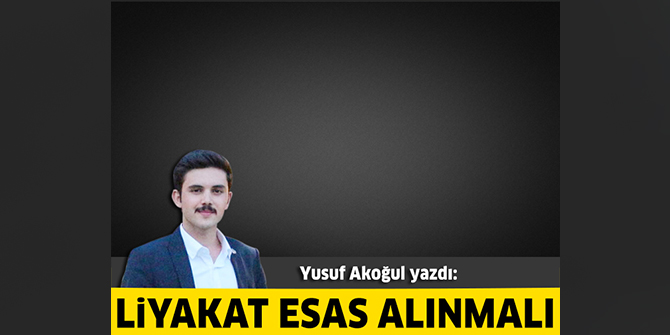 Liyakat Esas Alınmalı