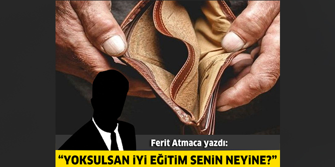 “Yoksulsan iyi eğitim senin neyine?”