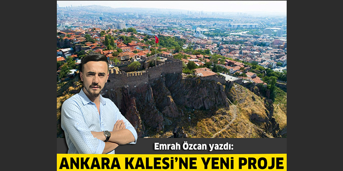 Ankara Kalesi’ne Yeni Proje
