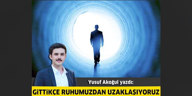 Gittikçe Ruhumuzdan Uzaklaşıyoruz
