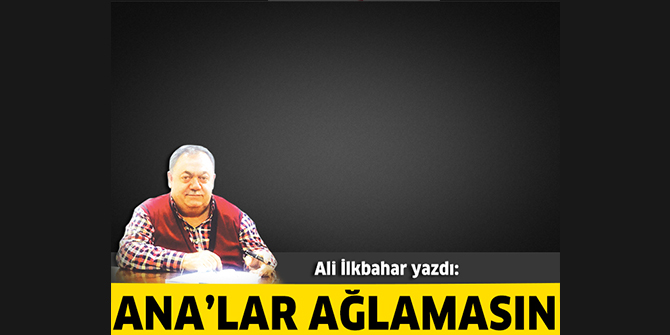 Ana’lar Ağlamasın
