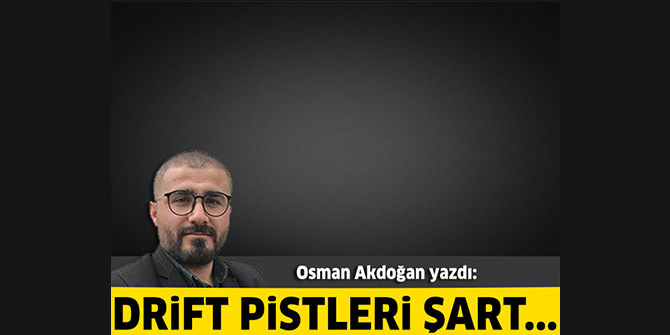 Drift pistleri şart...