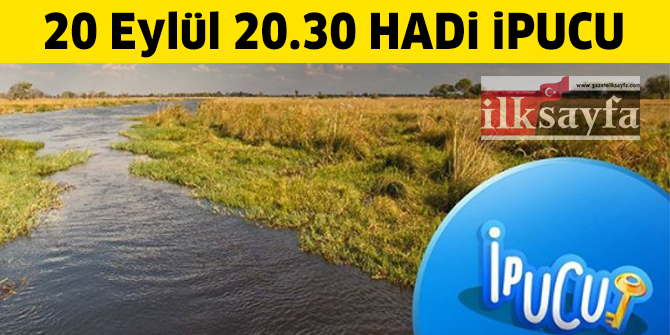 20 Eylül 12.30 HADİ ipucu: Bir ırmağın çatallanarak denize döküldüğü yere ne denir?