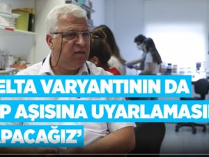 'Delta varyantının VLP aşısına uyarlamasını yapacağız'