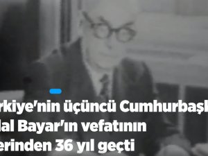 Türkiye'nin üçüncü Cumhurbaşkanı Celal Bayar'ın vefatının üzerinden 36 yıl geçti