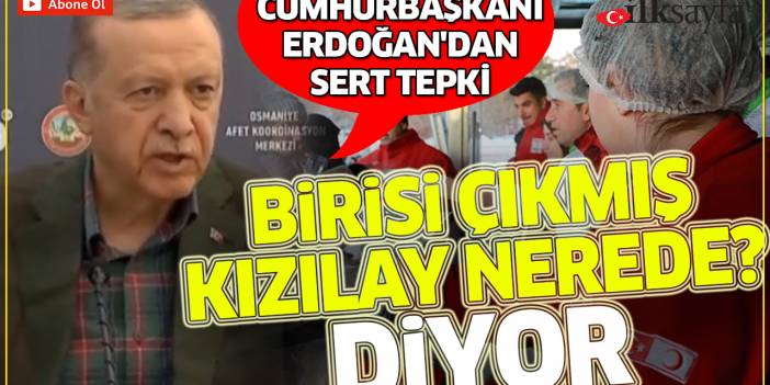 Cumhurbaşkanı Erdoğan'dan sert tepki: 'Birisi çıkmış 'Kızılay nerede?' diyor