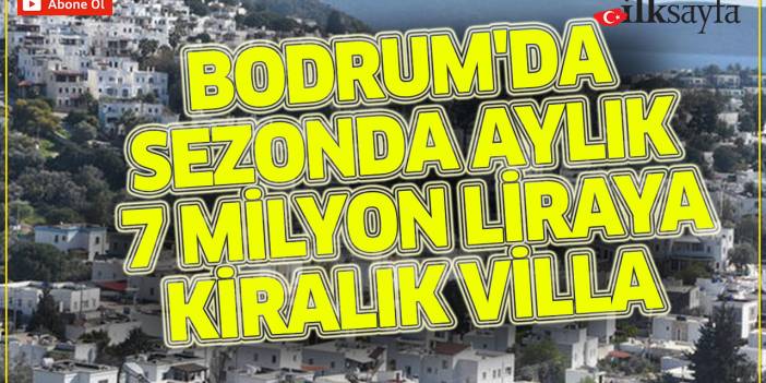 Bodrum'da sezonda aylık 7 milyon liraya kiralık villa