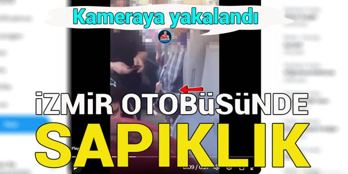 İzmir’de yaşlı adamın sapıklığı kameraya yakalandı